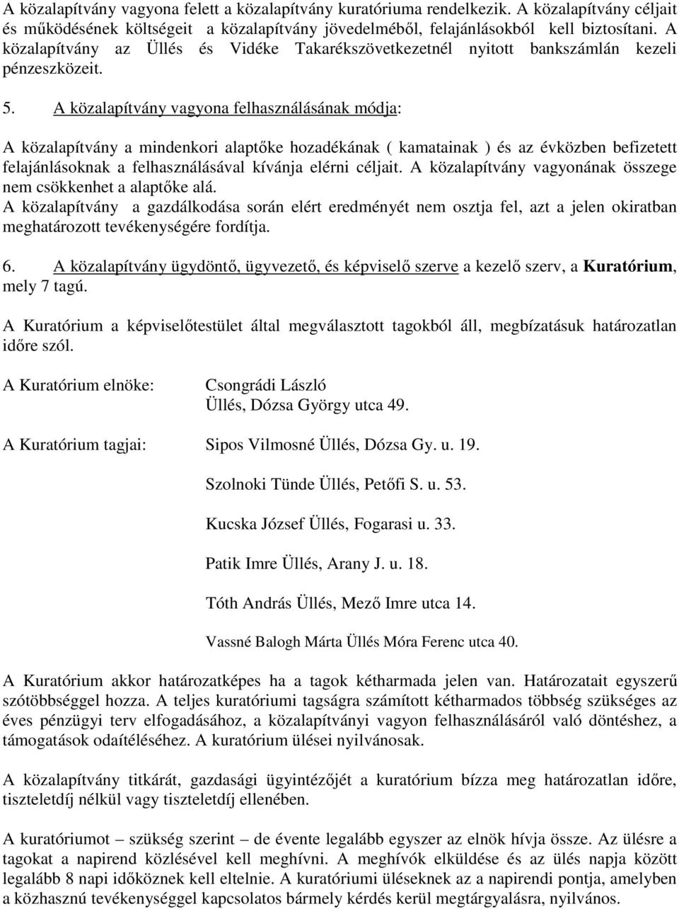 A közalapítvány vagyona felhasználásának módja: A közalapítvány a mindenkori alaptőke hozadékának ( kamatainak ) és az évközben befizetett felajánlásoknak a felhasználásával kívánja elérni céljait.