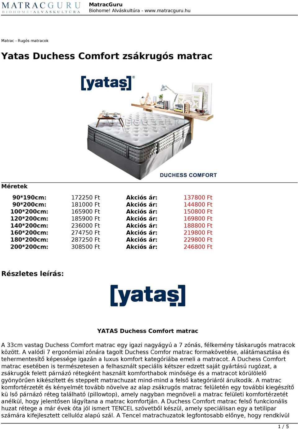 246800 Ft Részletes leírás: YATAS Duchess Comfort matrac A 33cm vastag Duchess Comfort matrac egy igazi nagyágyú a 7 zónás, félkemény táskarugós matracok között.