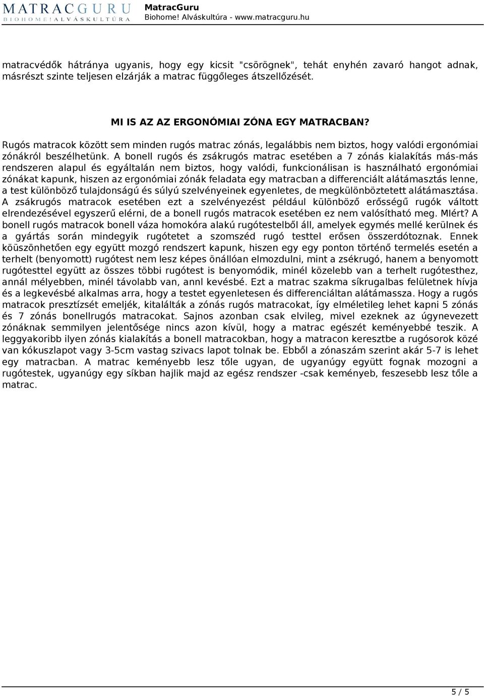 MI IS AZ AZ ERGONÓMIAI ZÓNA EGY MATRACBAN? Rugós matracok között sem minden rugós matrac zónás, legalábbis nem biztos, hogy valódi ergonómiai zónákról beszélhetünk.