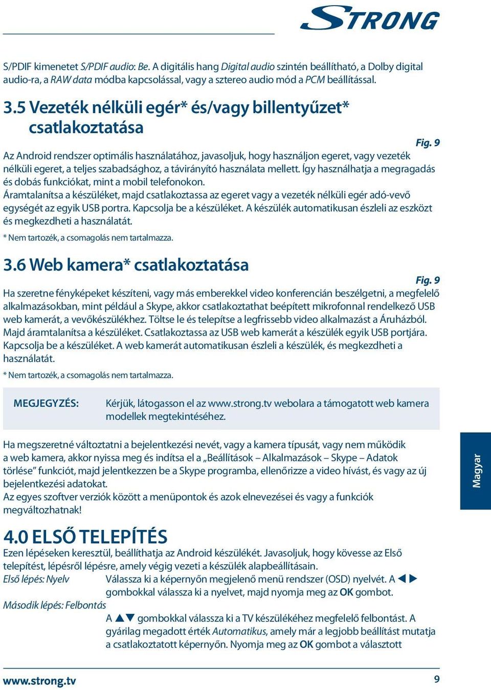 9 Az Android rendszer optimális használatához, javasoljuk, hogy használjon egeret, vagy vezeték nélküli egeret, a teljes szabadsághoz, a távirányító használata mellett.