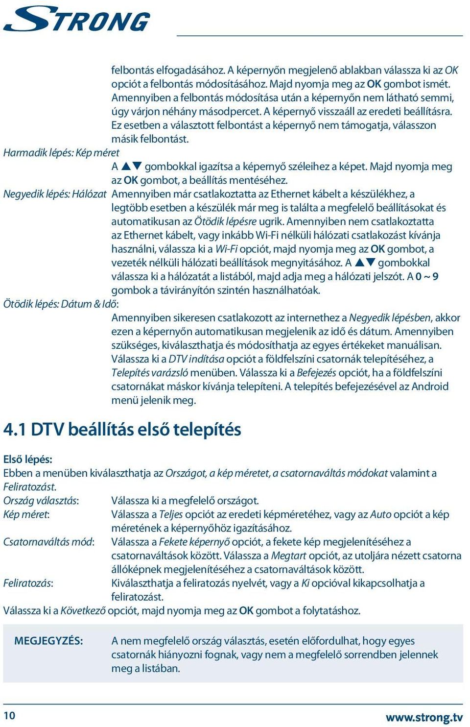 Ez esetben a választott felbontást a képernyő nem támogatja, válasszon másik felbontást. Harmadik lépés: Kép méret A pq gombokkal igazítsa a képernyő széleihez a képet.