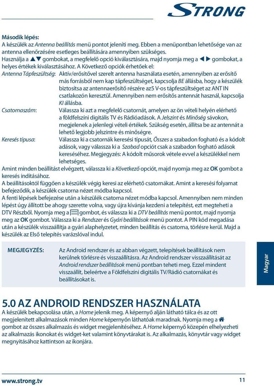 A Következő opciók érhetőek el: Antenna Tápfeszültség: Aktív/erősítővel szerelt antenna használata esetén, amennyiben az erősítő más forrásból nem kap tápfeszültséget, kapcsolja BE állásba, hogy a