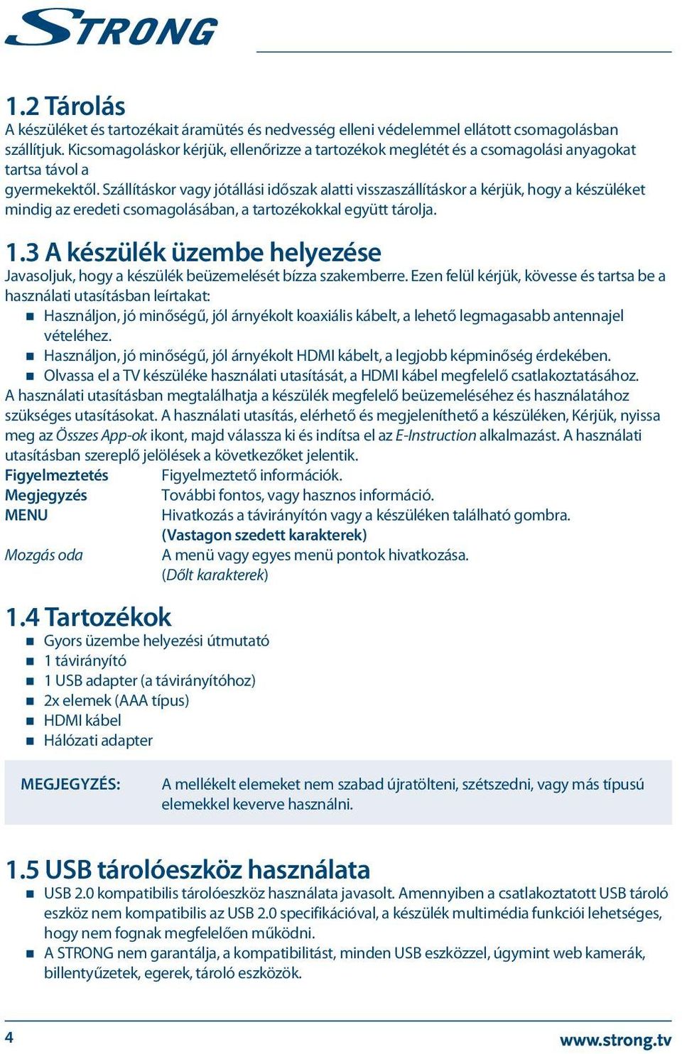 Szállításkor vagy jótállási időszak alatti visszaszállításkor a kérjük, hogy a készüléket mindig az eredeti csomagolásában, a tartozékokkal együtt tárolja. 1.