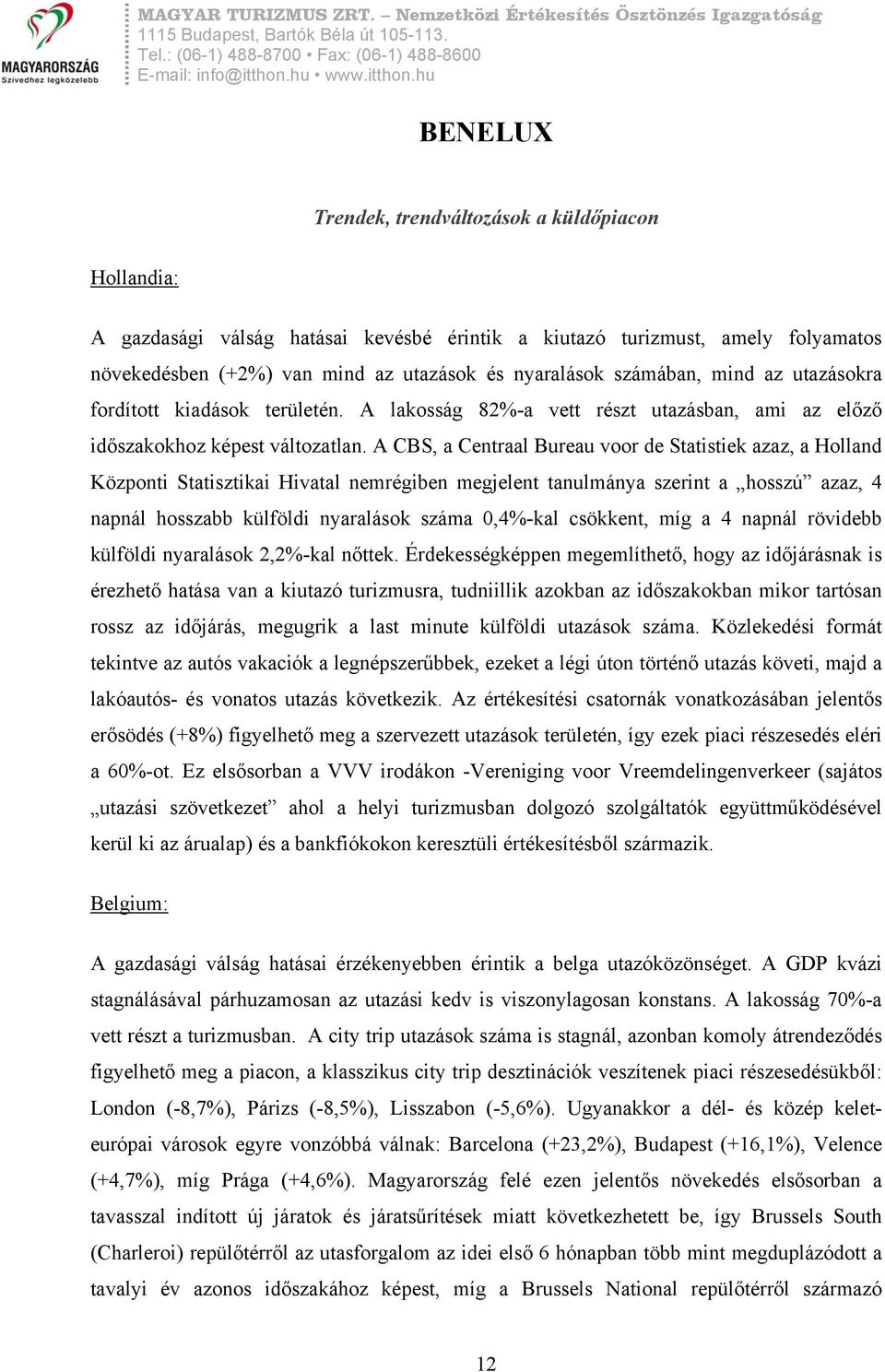 A CBS, a Centraal Bureau voor de Statistiek azaz, a Holland Központi Statisztikai Hivatal nemrégiben megjelent tanulmánya szerint a hosszú azaz, 4 napnál hosszabb külföldi nyaralások száma 0,4%-kal