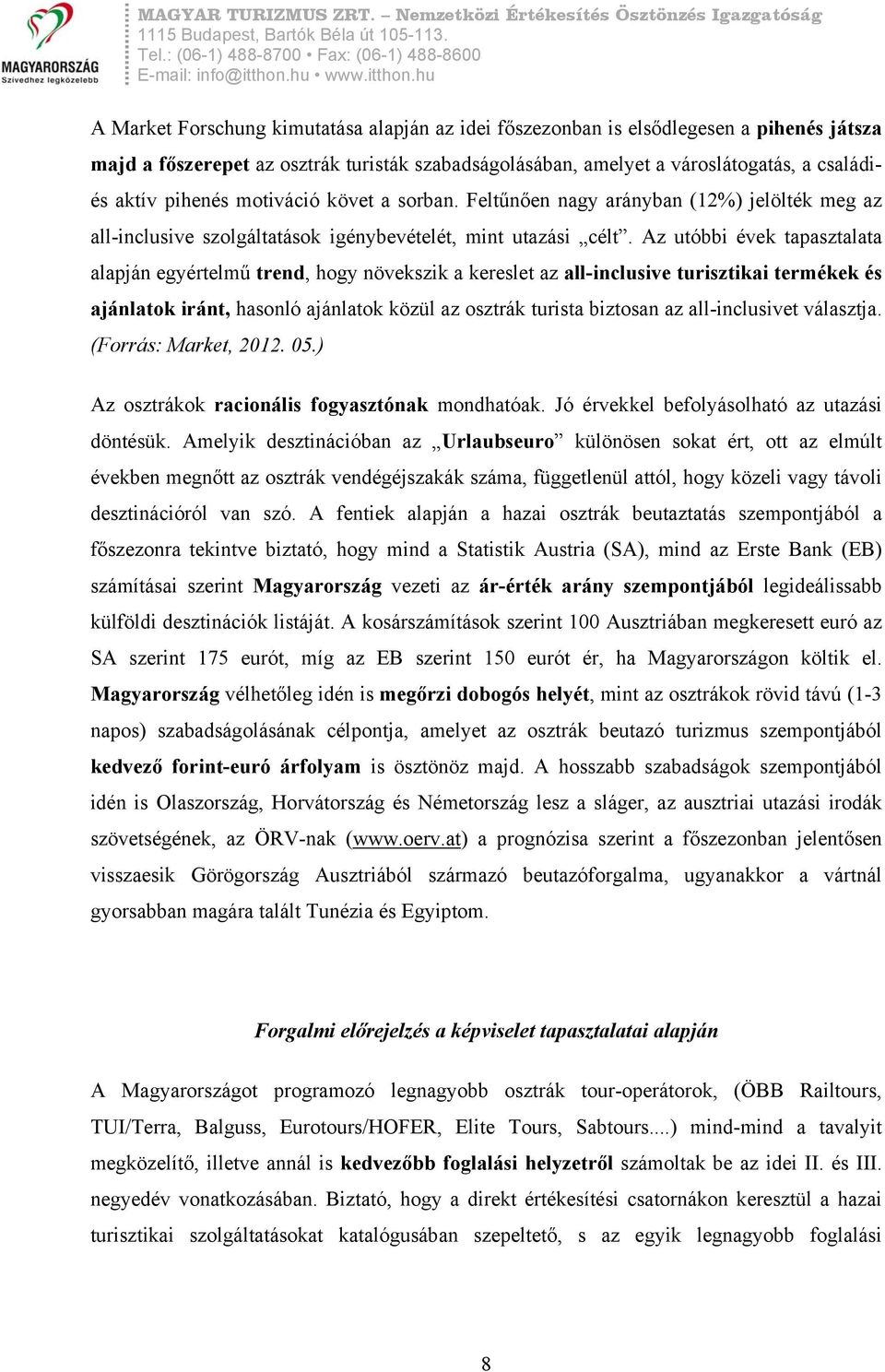 Az utóbbi évek tapasztalata alapján egyértelmű trend, hogy növekszik a kereslet az all-inclusive turisztikai termékek és ajánlatok iránt, hasonló ajánlatok közül az osztrák turista biztosan az