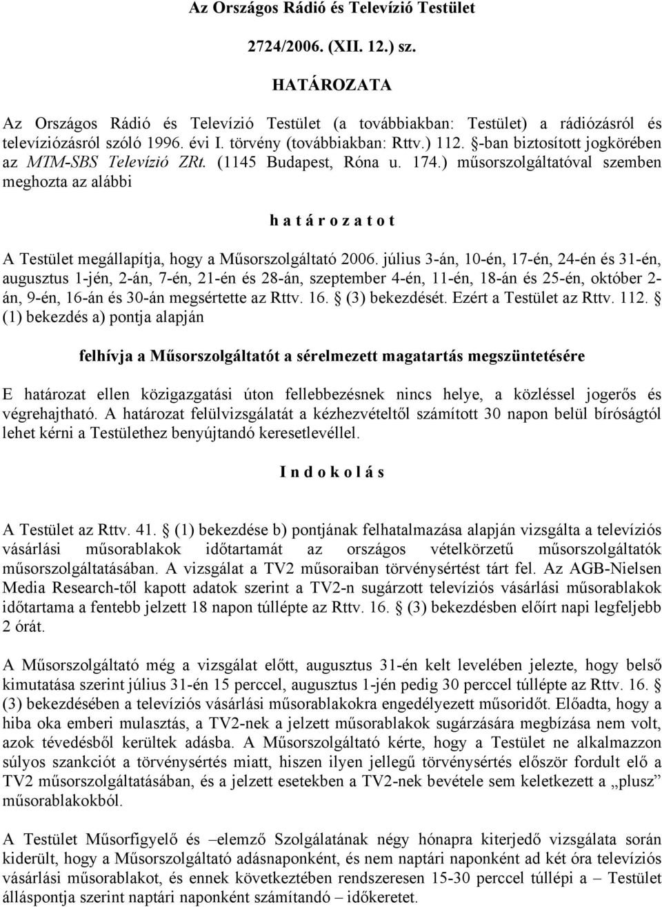 ) műsorszolgáltatóval szemben meghozta az alábbi h a t á r o z a t o t A Testület megállapítja, hogy a Műsorszolgáltató 2006.