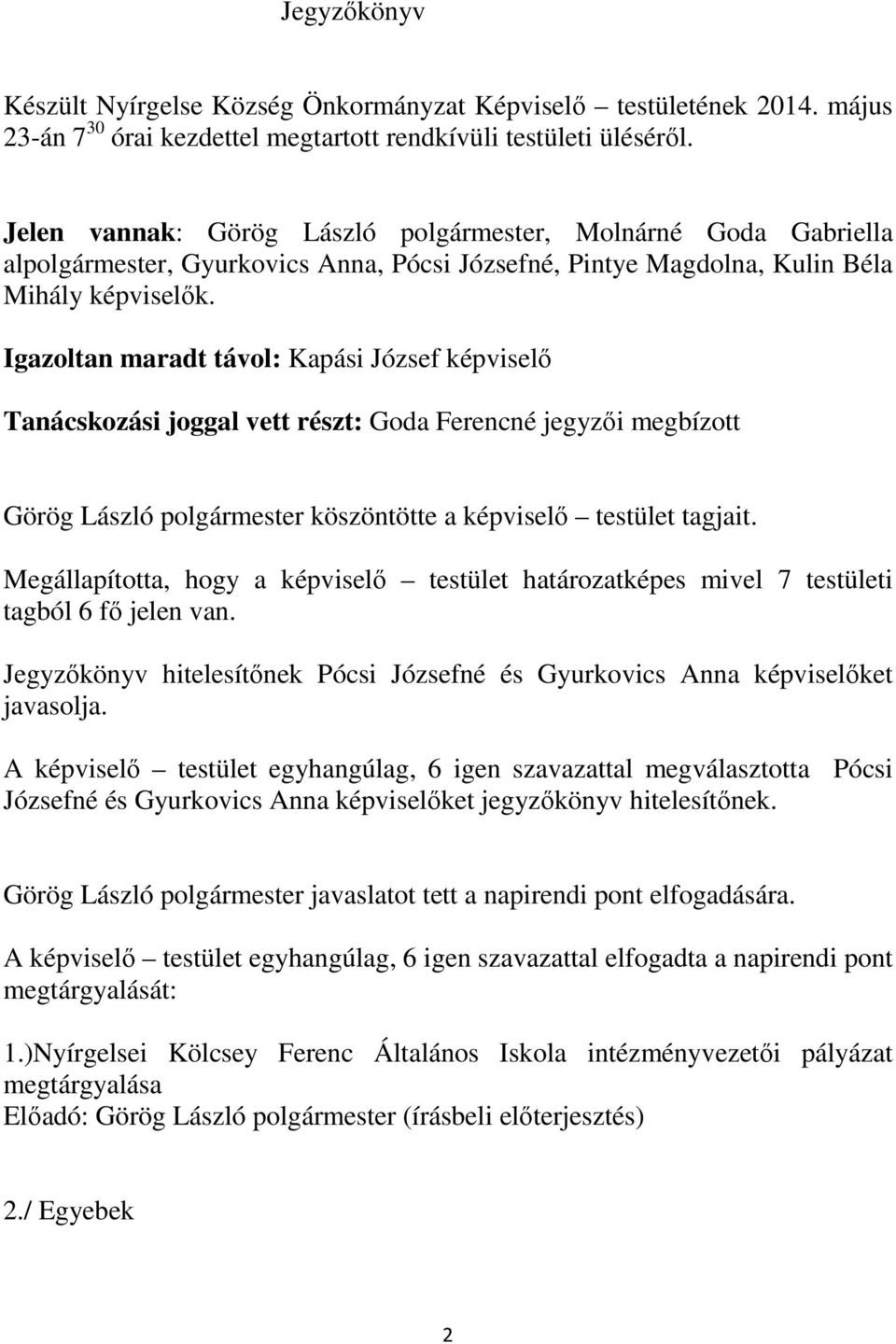 Igazoltan maradt távol: Kapási József képviselő Tanácskozási joggal vett részt: Goda Ferencné jegyzői megbízott Görög László polgármester köszöntötte a képviselő testület tagjait.