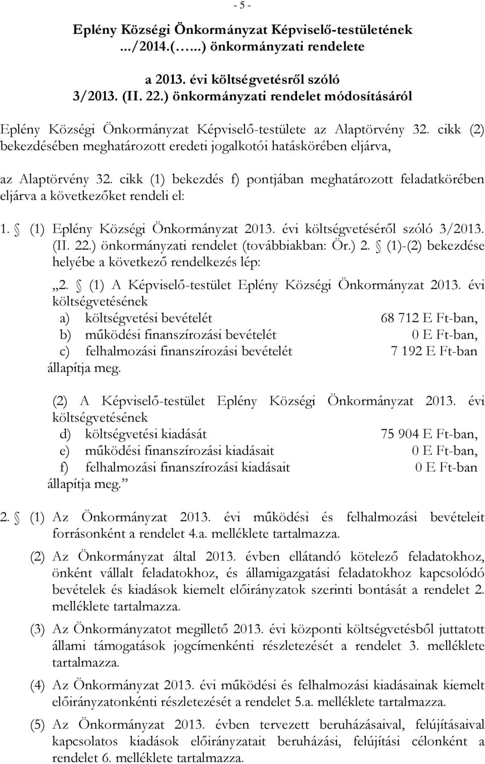 cikk (2) bekezdésében meghatározott eredeti jogalkotói hatáskörében eljárva, az Alaptörvény 32. cikk (1) bekezdés f) pontjában meghatározott feladatkörében eljárva a következőket rendeli el: 1.