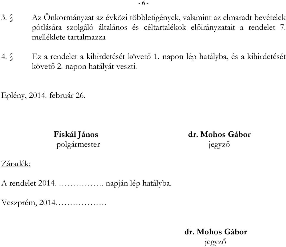 céltartalékok előirányzatait a rendelet 7. melléklete tartalmazza 4. Ez a rendelet a kihirdetését követő 1.