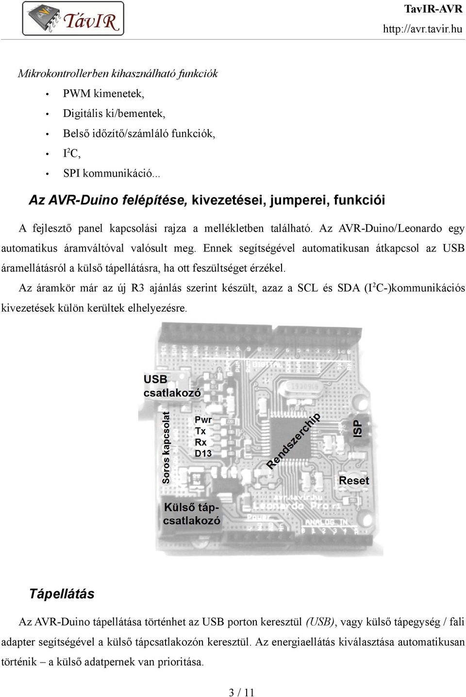 Ennek segítségével automatikusan átkapcsol az USB áramellátásról a külső tápellátásra, ha ott feszültséget érzékel.