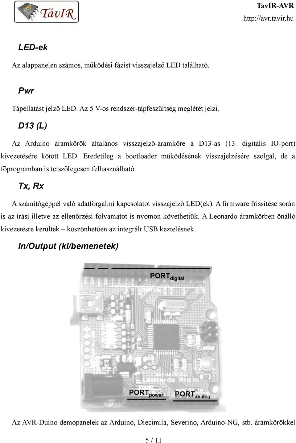 Eredetileg a bootloader működésének visszajelzésére szolgál, de a főprogramban is tetszőlegesen felhasználható. Tx, Rx A számítógéppel való adatforgalmi kapcsolatot visszajelző LED(ek).