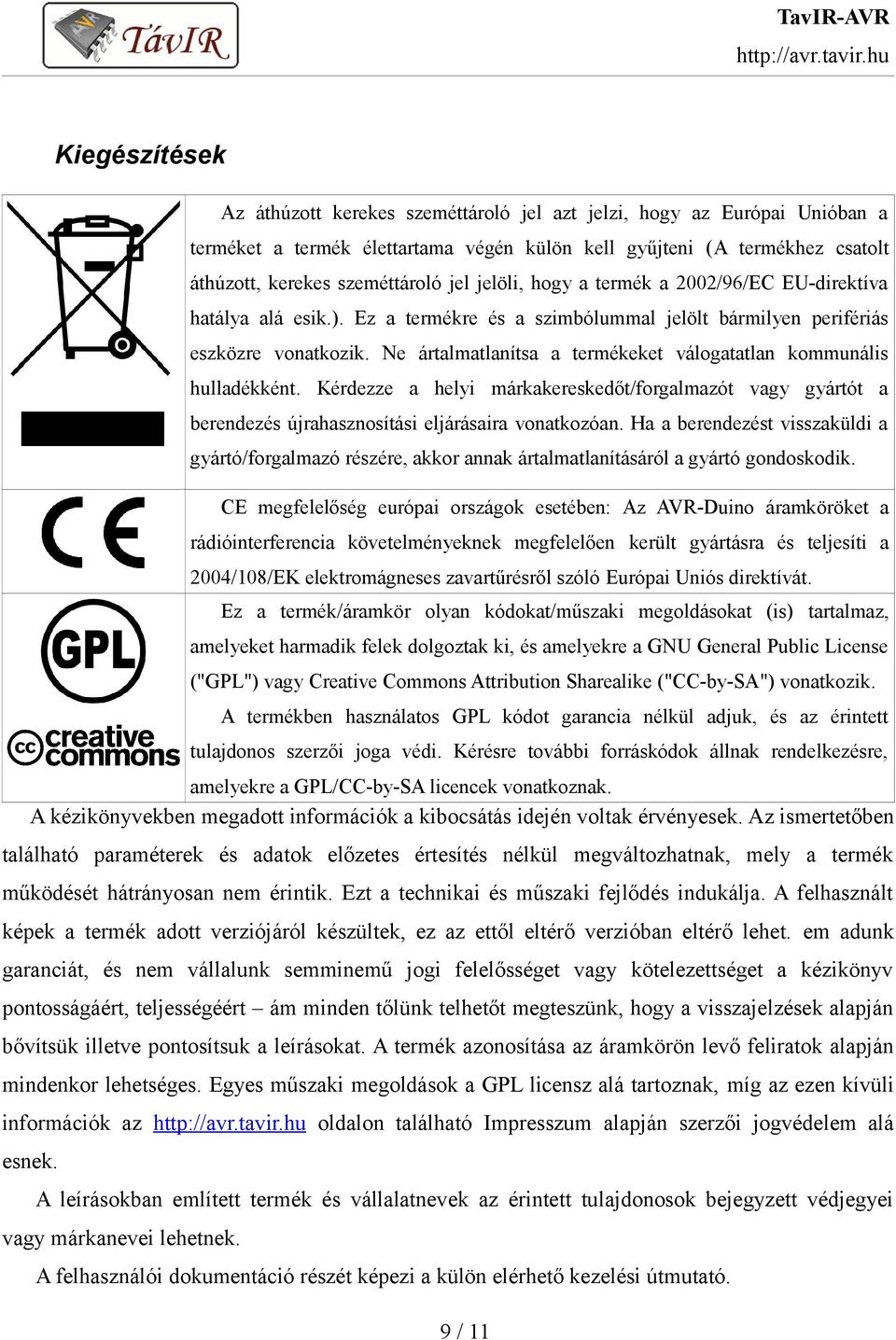 Ne ártalmatlanítsa a termékeket válogatatlan kommunális hulladékként. Kérdezze a helyi márkakereskedőt/forgalmazót vagy gyártót a berendezés újrahasznosítási eljárásaira vonatkozóan.