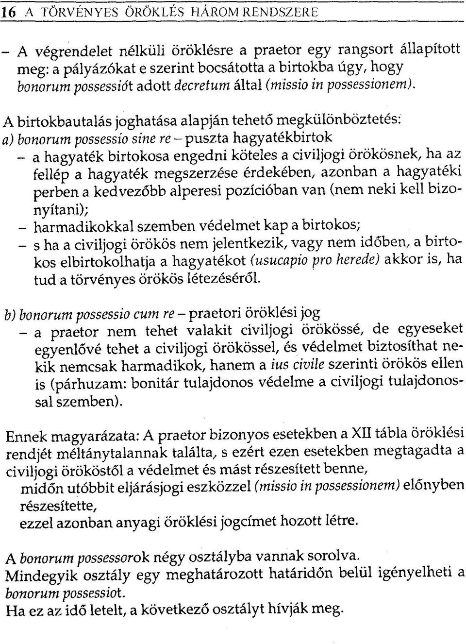 A birtokbautalás joghatása alapján tehető megkülönböztetés: a) bonorum possessio sine re - puszta hagyatékbirtok - a hagyaték birtokosa engedni köteles a civiljogi örökösnek, ha az fellép a hagyaték