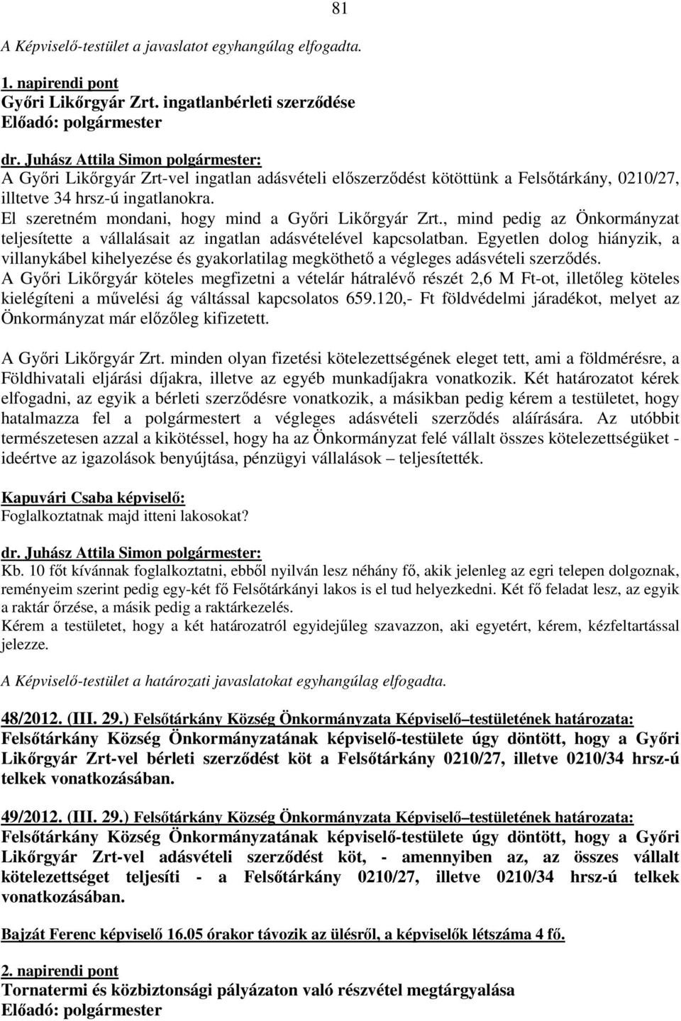 El szeretném mondani, hogy mind a Győri Likőrgyár Zrt., mind pedig az Önkormányzat teljesítette a vállalásait az ingatlan adásvételével kapcsolatban.