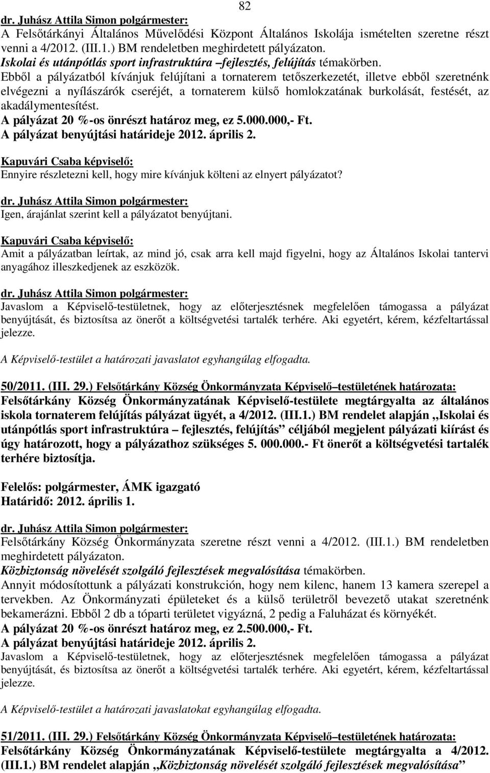 Ebből a pályázatból kívánjuk felújítani a tornaterem tetőszerkezetét, illetve ebből szeretnénk elvégezni a nyílászárók cseréjét, a tornaterem külső homlokzatának burkolását, festését, az