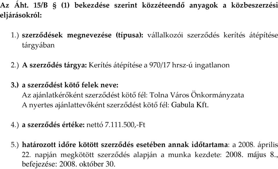 ) A szerződés tárgya: Kerítés átépítése a 970/17 hrsz-ú ingatlanon Az ajánlatkérőként szerződést kötő fél: Tolna Város Önkormányzata A nyertes