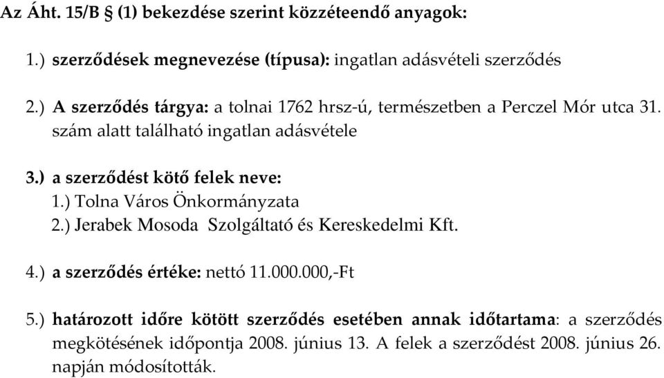 szám alatt található ingatlan adásvétele 2.) Jerabek Mosoda Szolgáltató és Kereskedelmi Kft. 4.