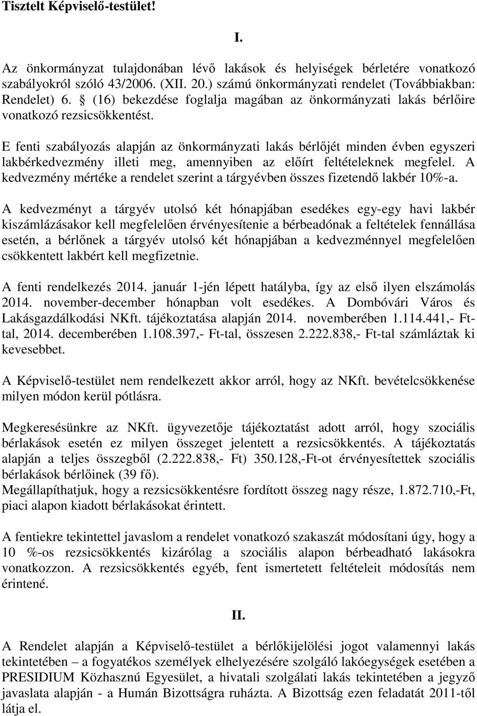 E fenti szabályozás alapján az önkormányzati lakás bérlőjét minden évben egyszeri lakbérkedvezmény illeti meg, amennyiben az előírt feltételeknek megfelel.