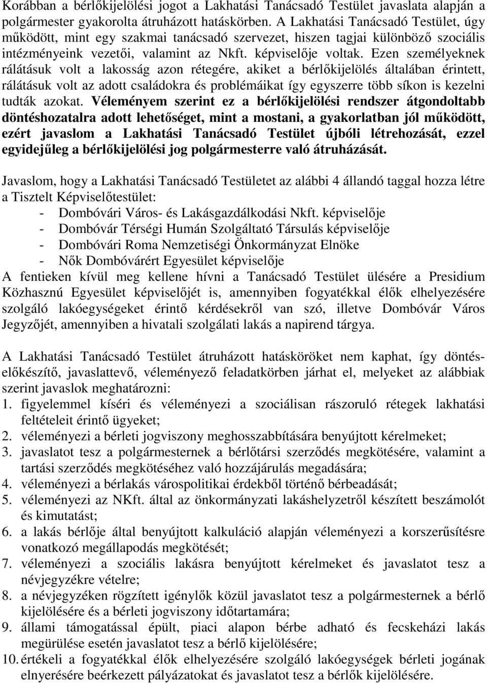 Ezen személyeknek rálátásuk volt a lakosság azon rétegére, akiket a bérlőkijelölés általában érintett, rálátásuk volt az adott családokra és problémáikat így egyszerre több síkon is kezelni tudták