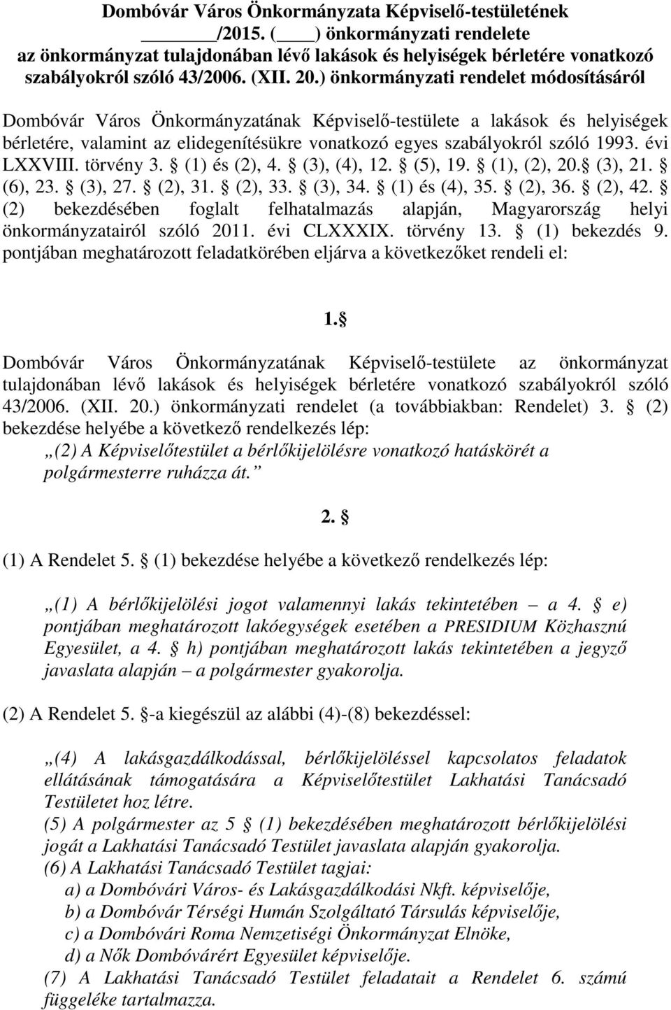 évi LXXVIII. törvény 3. (1) és (2), 4. (3), (4), 12. (5), 19. (1), (2), 20. (3), 21. (6), 23. (3), 27. (2), 31. (2), 33. (3), 34. (1) és (4), 35. (2), 36. (2), 42.