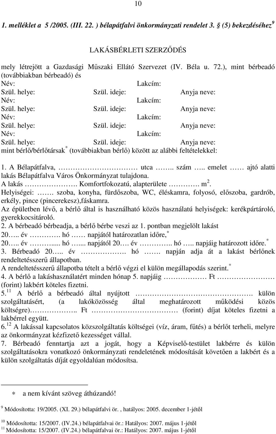 A Bélapátfalva, utca.. szám.. emelet ajtó alatti lakás Bélapátfalva Város Önkormányzat tulajdona. A lakás. Komfortfokozatú, alapterülete. m 2. Helyiségei:.