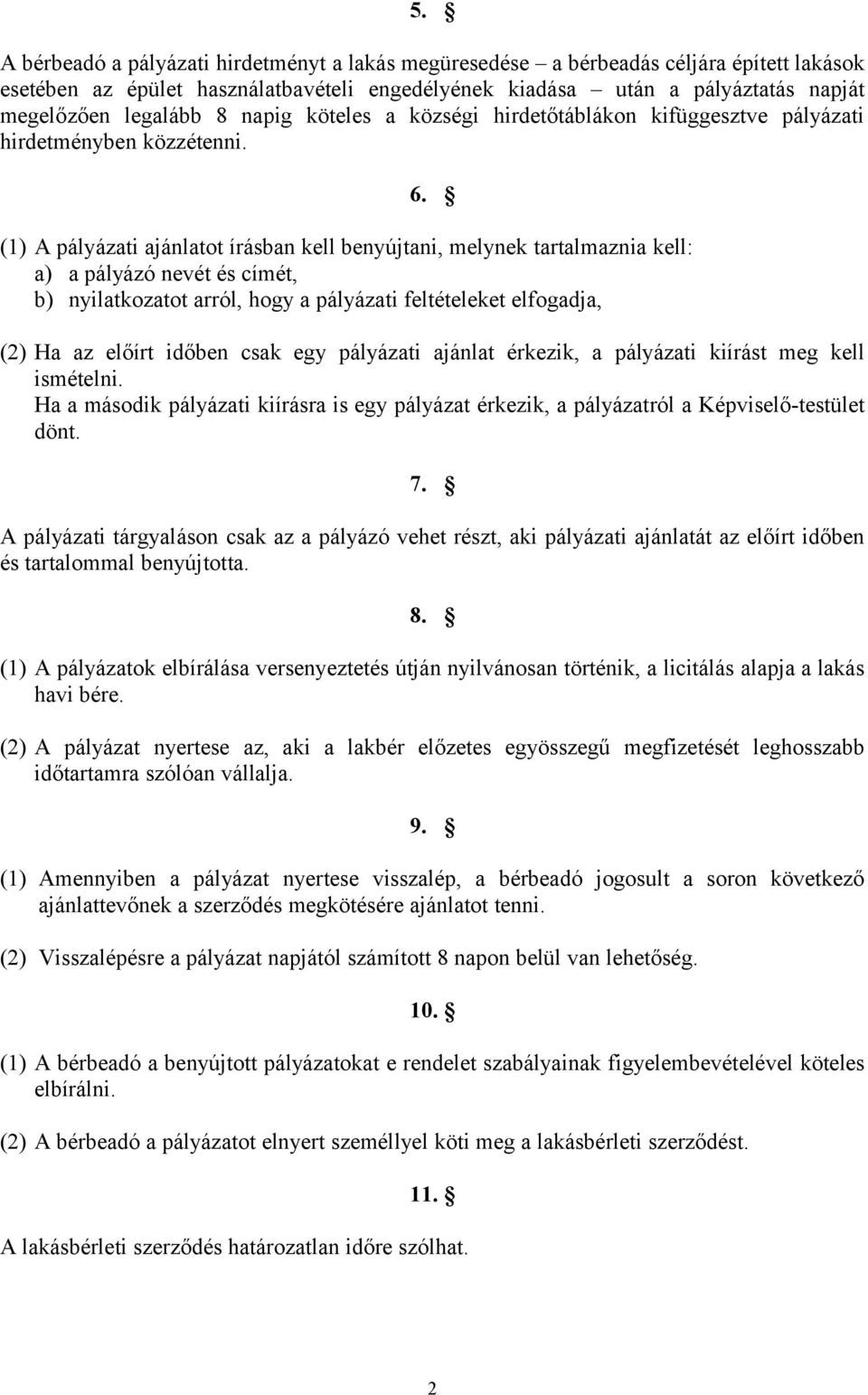 (1) A pályázati ajánlatot írásban kell benyújtani, melynek tartalmaznia kell: a) a pályázó nevét és címét, b) nyilatkozatot arról, hogy a pályázati feltételeket elfogadja, (2) Ha az előírt időben