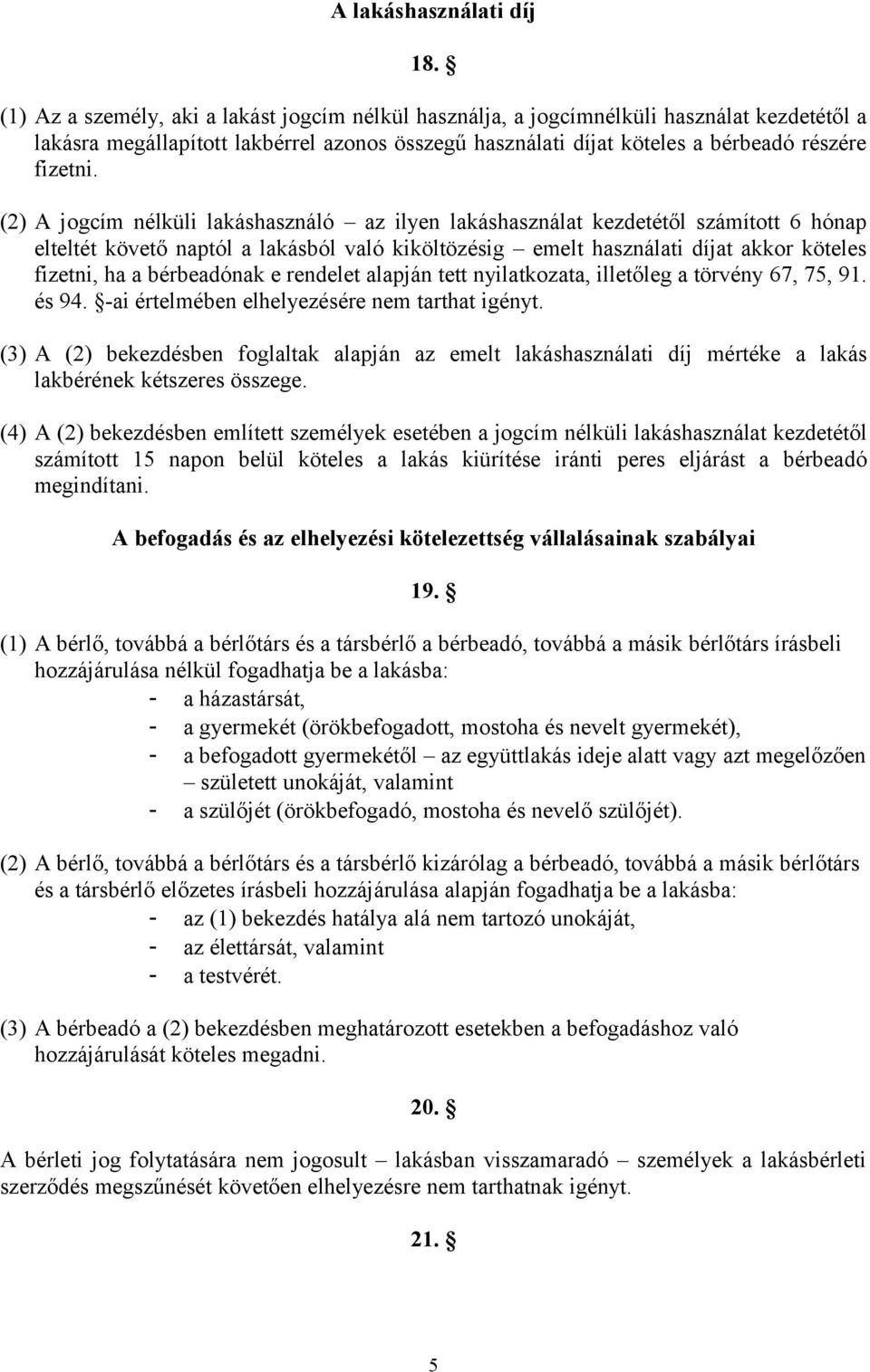 (2) A jogcím nélküli lakáshasználó az ilyen lakáshasználat kezdetétől számított 6 hónap elteltét követő naptól a lakásból való kiköltözésig emelt használati díjat akkor köteles fizetni, ha a