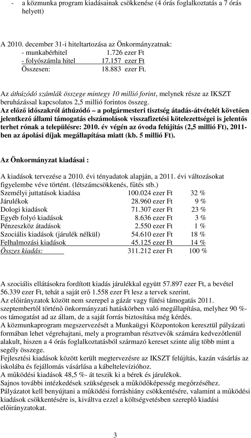 Az előző időszakról áthúzódó a polgármesteri tisztség átadás-átvételét követően jelentkező állami támogatás elszámolások visszafizetési kötelezettségei is jelentős terhet rónak a településre: 2010.