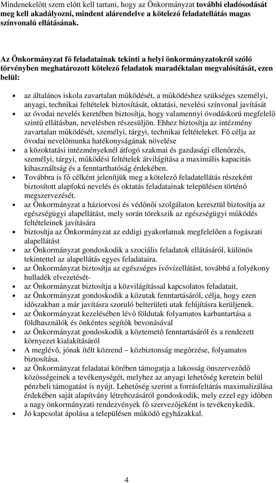 a működéshez szükséges személyi, anyagi, technikai feltételek biztosítását, oktatási, nevelési színvonal javítását az óvodai nevelés keretében biztosítja, hogy valamennyi óvodáskorú megfelelő szintű