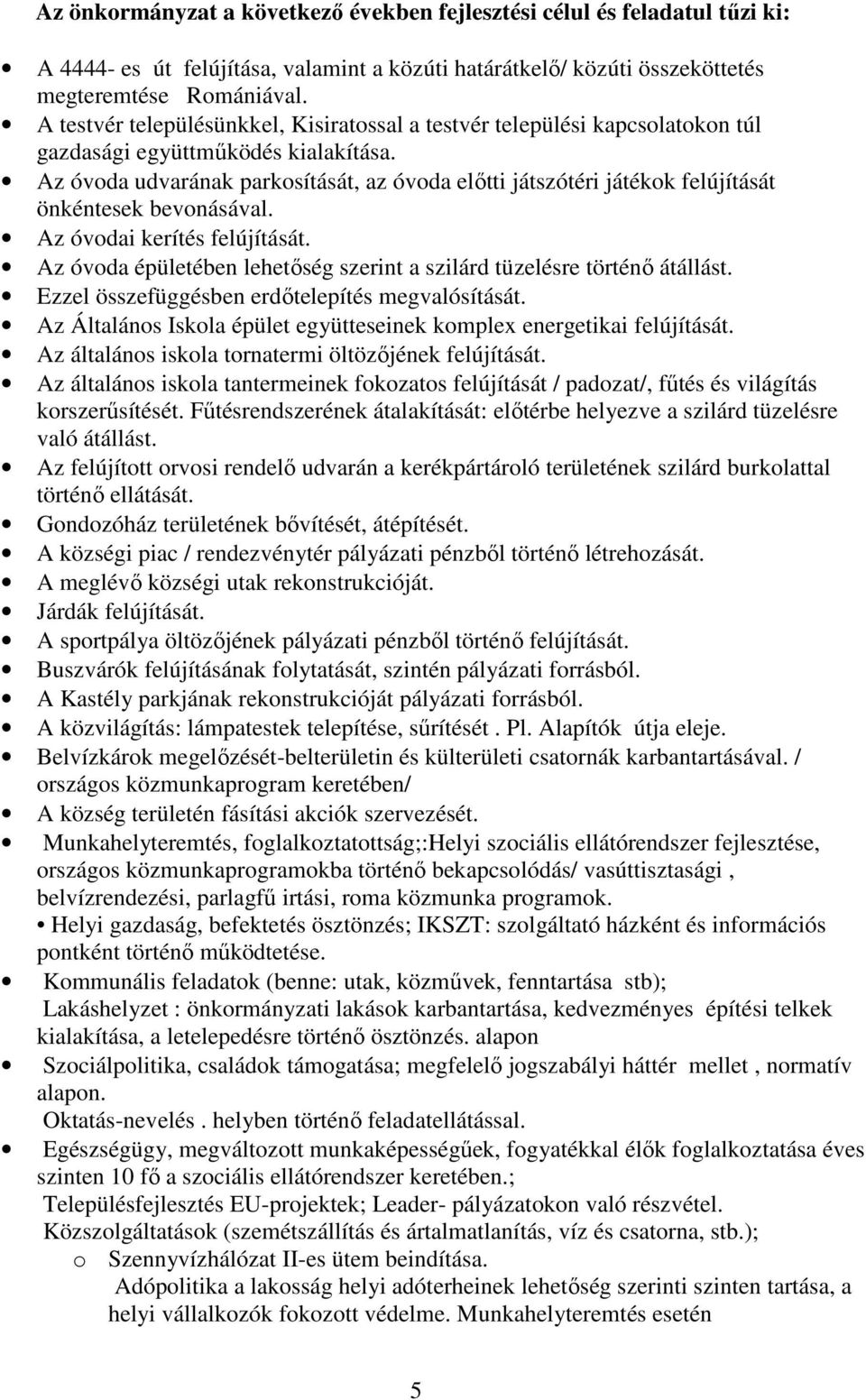 Az óvoda udvarának parkosítását, az óvoda előtti játszótéri játékok felújítását önkéntesek bevonásával. Az óvodai kerítés felújítását.