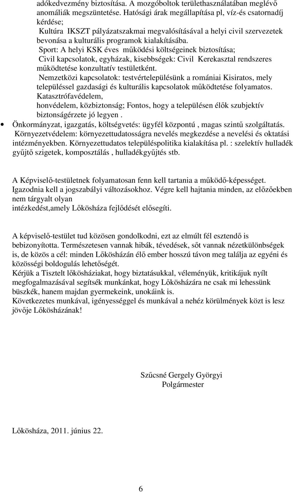 Sport: A helyi KSK éves működési költségeinek biztosítása; Civil kapcsolatok, egyházak, kisebbségek: Civil Kerekasztal rendszeres működtetése konzultatív testületként.