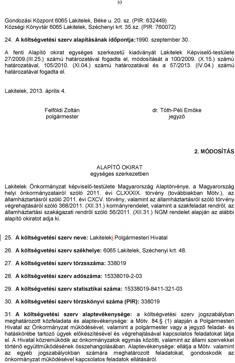 ) számú határozatával, 105/2010. (XI.04.) számú határozatával és a 57/2013. (IV.04.) számú határozatával fogadta el. Lakitelek, 2013. április 4. Felföldi Zoltán polgármester dr.