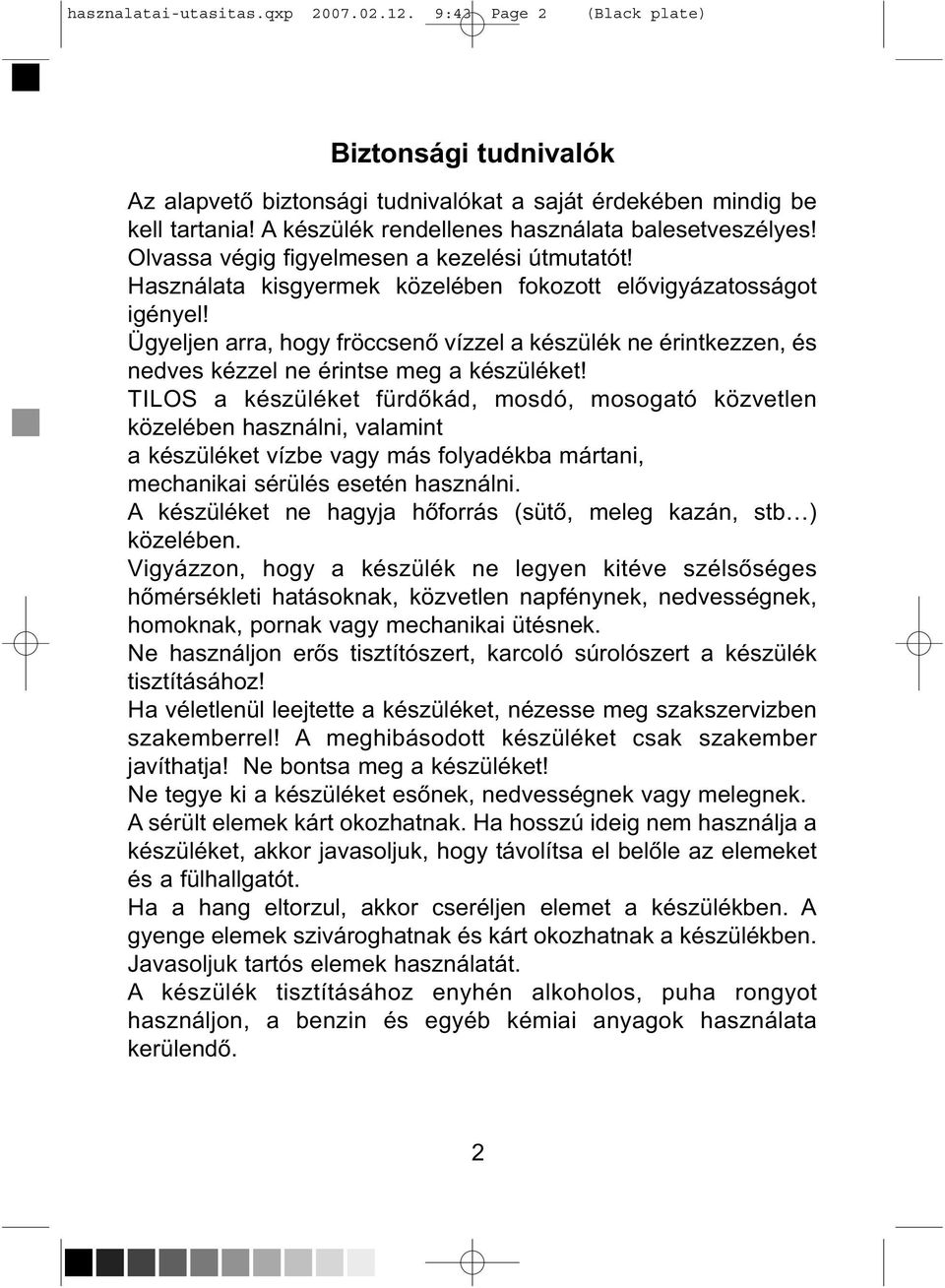 Ügyeljen arra, hogy fröccsenő vízzel a készülék ne érintkezzen, és nedves kézzel ne érintse meg a készüléket!