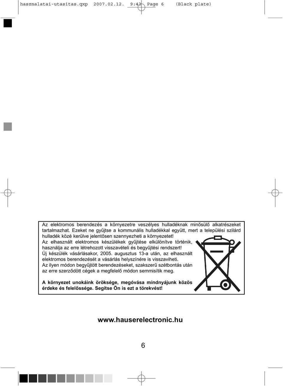 Az elhasznált elektromos készülékek gyűjtése elkülönítve történik, használja az erre létrehozott visszavételi és begyűjtési rendszert! Új készülék vásárlásakor, 2005.