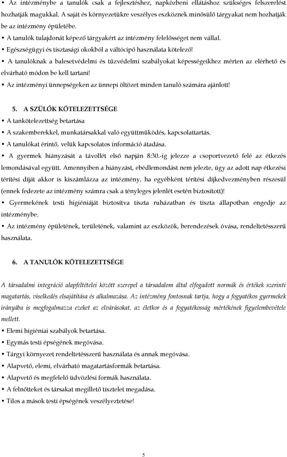 Egészségügyi és tisztasági okokból a váltócipő használata kötelező! A tanulóknak a balesetvédelmi és tűzvédelmi szabályokat képességeikhez mérten az elérhető és elvárható módon be kell tartani!