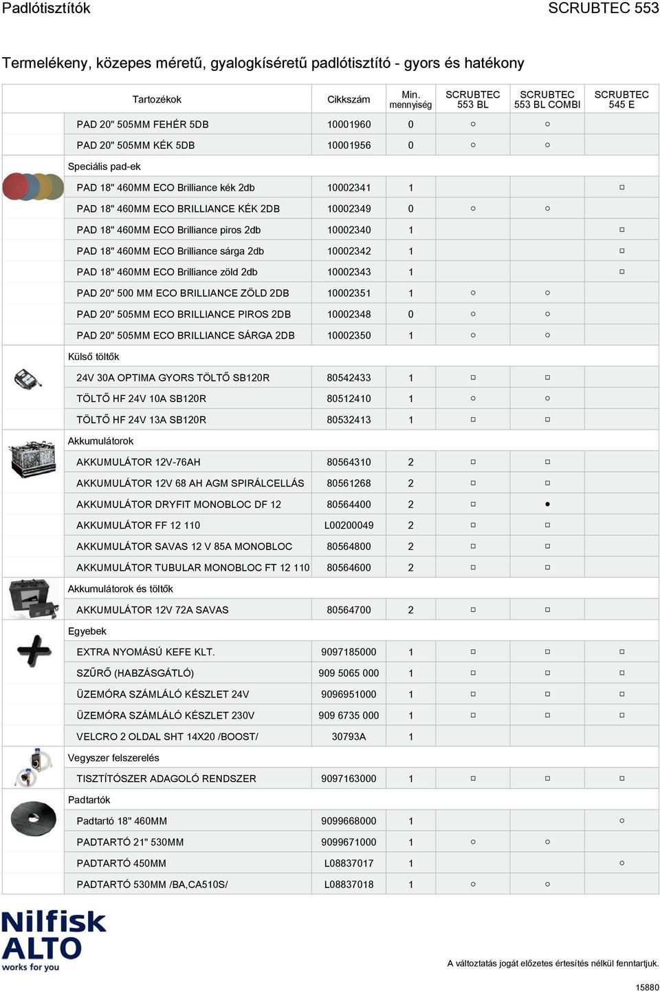 BRILLIANCE ZÖLD 2DB 10002351 1 PAD 20" 505MM ECO BRILLIANCE PIROS 2DB 10002348 0 PAD 20" 505MM ECO BRILLIANCE SÁRGA 2DB 10002350 1 Külső töltők 24V 30A OPTIMA GYORS TÖLTŐ SB120R 80542433 1 TÖLTŐ HF