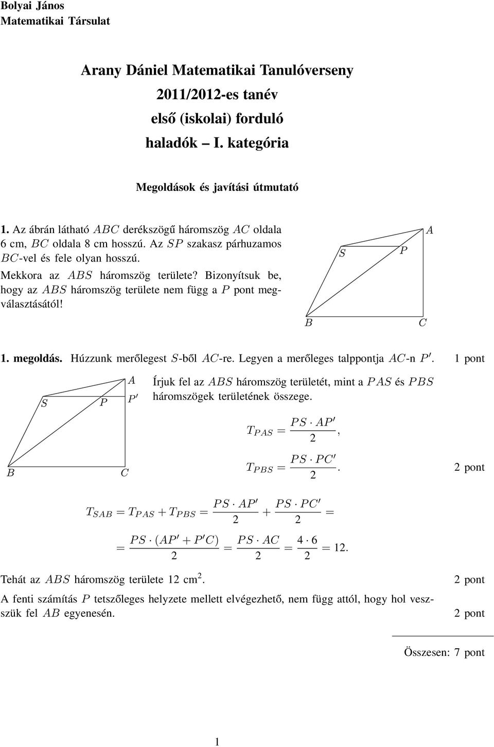 Bizonyítsuk be, hogy az ABS háromszög területe nem függ a P pont megválasztásától! 1. megoldás. Húzzunk merőlegest S-ből AC-re. Legyen a merőleges talppontja AC-n P.