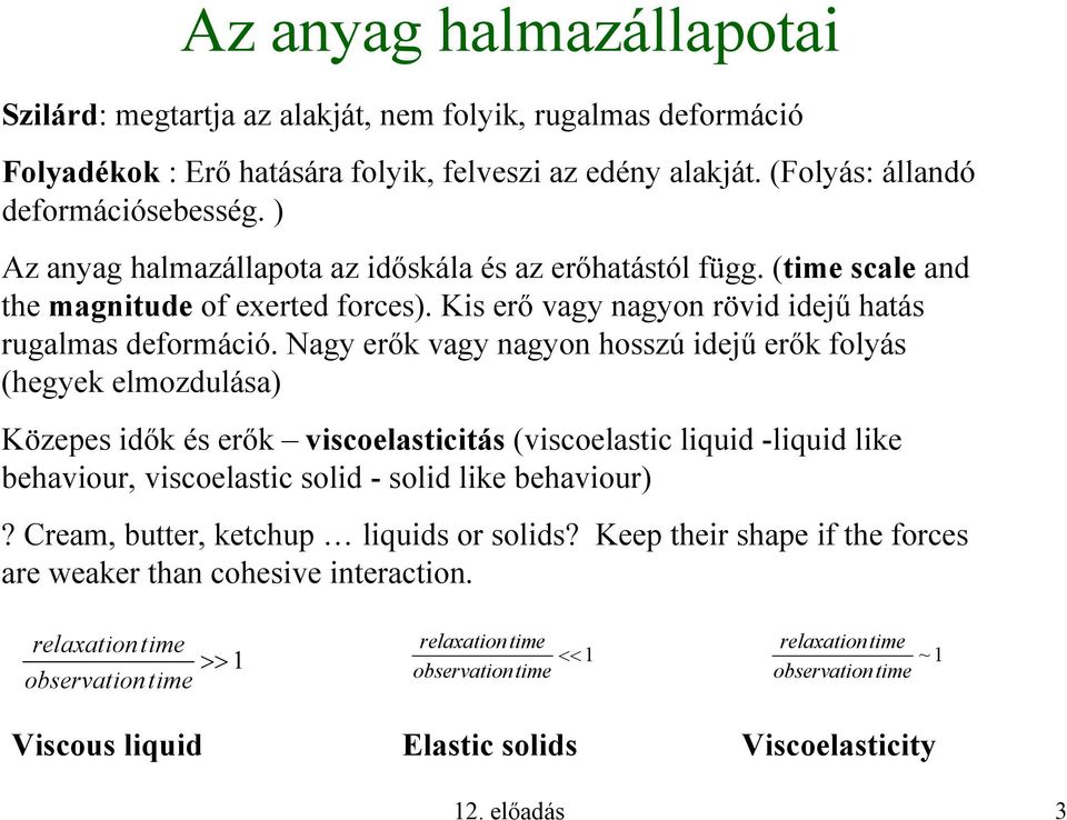 Nagy erők vagy nagyon hosszú idejű erők folyás (hegyek elmozdulása) Közepes idők és erők viscoelasticitás (viscoelastic liquid -liquid like behaviour, viscoelastic solid - solid like behaviour)?