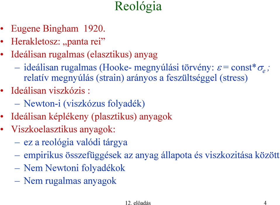 e ; relatív megnyúlás (strain) arányos a feszültséggel (stress) Ideálisan viszkózis : Newton-i (viszkózus folyadék)