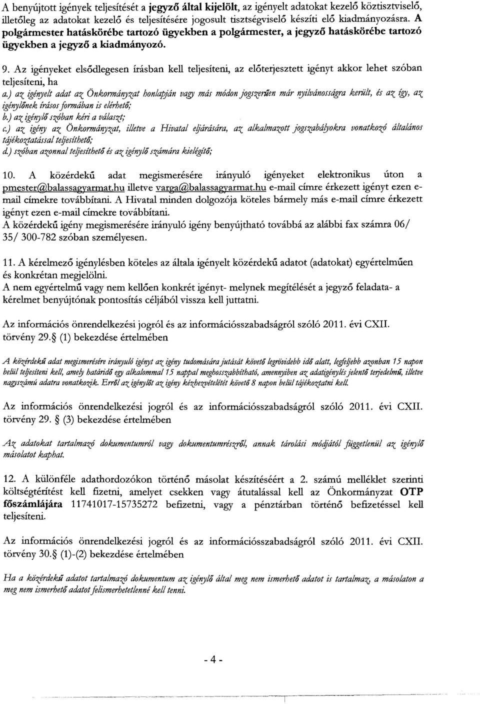 Az igényeket elsődlegesen írásban kell teljesíteni, az előterjesztett igényt akkor lehet szóban teljesíteni, ha a.) az igéf!)!eltadat az Önkormáf!)!zat honlapján vagy más módon jogszerűen már f!)!ilvánosságrakerült, és az (gy, az igéf!