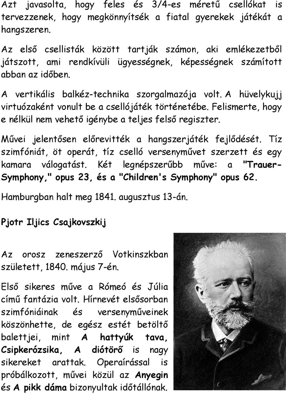 A hüvelykujj virtuózaként vonult be a csellójáték történetébe. Felismerte, hogy e nélkül nem vehető igénybe a teljes felső regiszter. Művei jelentősen előrevitték a hangszerjáték fejlődését.