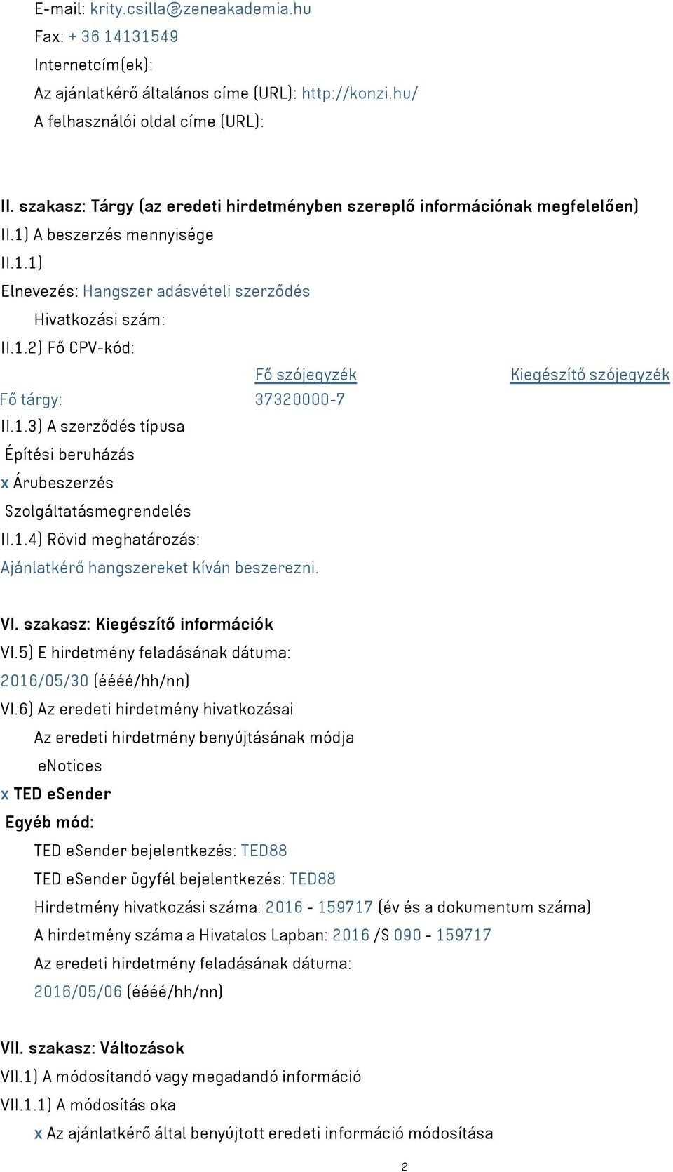 1.3) A szerződés típusa Építési beruházás x Árubeszerzés Szolgáltatásmegrendelés II.1.4) Rövid meghatározás: Ajánlatkérő hangszereket kíván beszerezni. VI. szakasz: Kiegészítő információk VI.