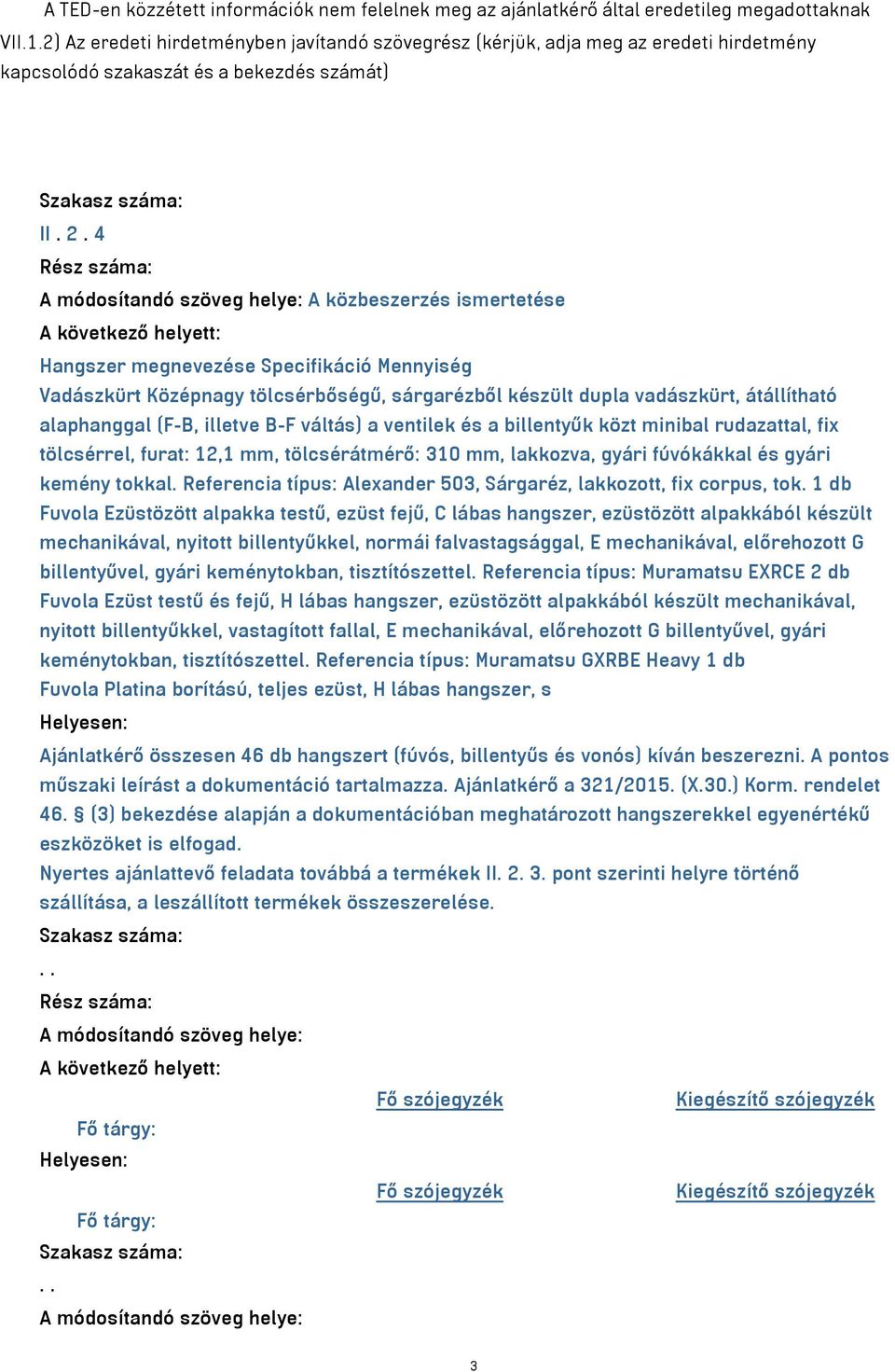 4 A közbeszerzés ismertetése Hangszer megnevezése Specifikáció Mennyiség Vadászkürt Középnagy tölcsérbőségű, sárgarézből készült dupla vadászkürt, átállítható alaphanggal (F-B, illetve B-F váltás) a