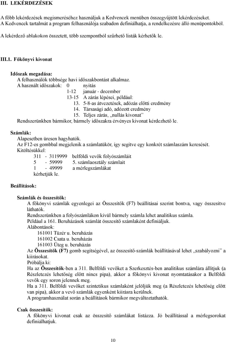 Főkönyvi kivonat Időszak megadása: A felhasználók többsége havi időszakbontást alkalmaz. A használt időszakok: 0 nyitás 1-12 január - december 13-15 A zárás lépései, például: 13.