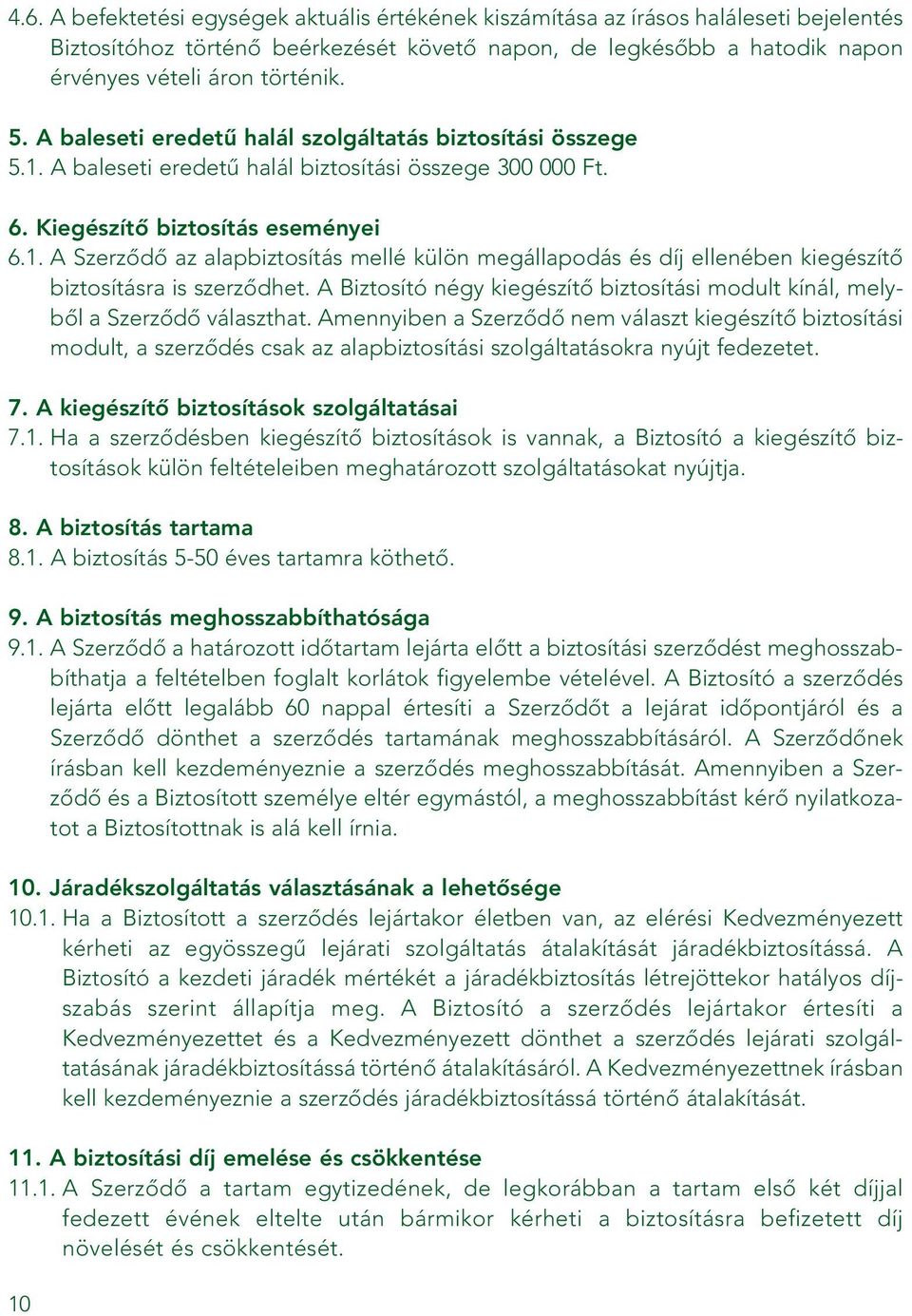 A Biztosító négy kiegészítô biztosítási modult kínál, melybôl a Szerzôdô választhat.