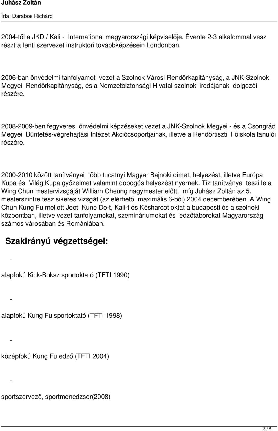 20082009ben fegyveres önvédelmi képzéseket vezet a JNKSzolnok Megyei és a Csongrád Megyei Büntetésvégrehajtási Intézet Akciócsoportjainak, illetve a Rendőrtiszti Főiskola tanulói részére.