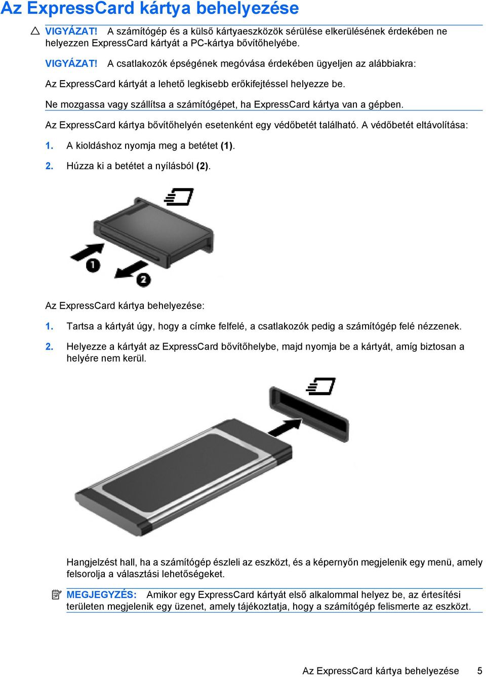 A kioldáshoz nyomja meg a betétet (1). 2. Húzza ki a betétet a nyílásból (2). Az ExpressCard kártya behelyezése: 1.