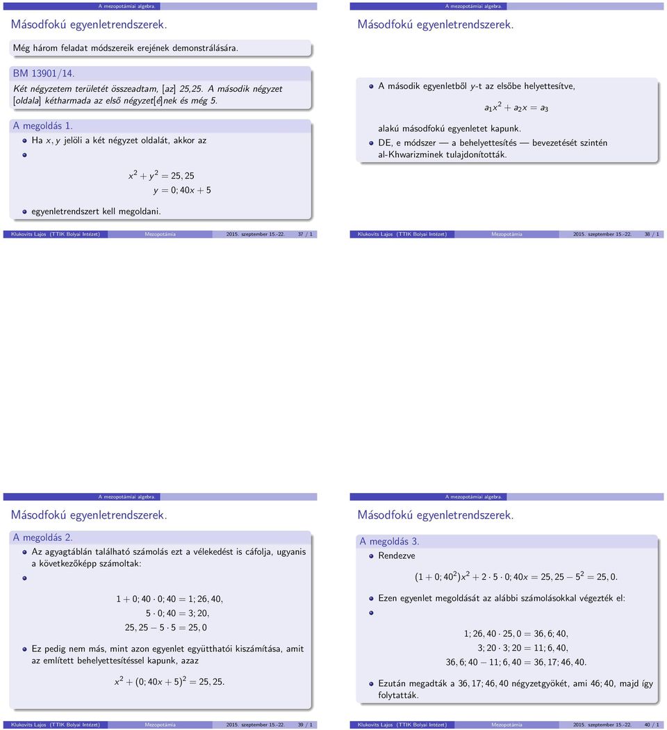 Ha x, y jelöli a két négyzet oldalát, akkor az A második egyenletből y-t az elsőbe helyettesítve, a 1 x + a x = a 3 alakú másodfokú egyenletet kapunk.