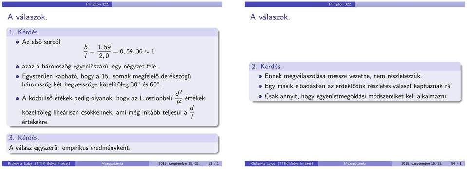 Ennek megválaszolása messze vezetne, nem részletezzük. Egy másik előadásban az érdeklődők részletes választ kaphaznak rá. Csak annyit, hogy egyenletmegoldási módszereiket kell alkalmazni.