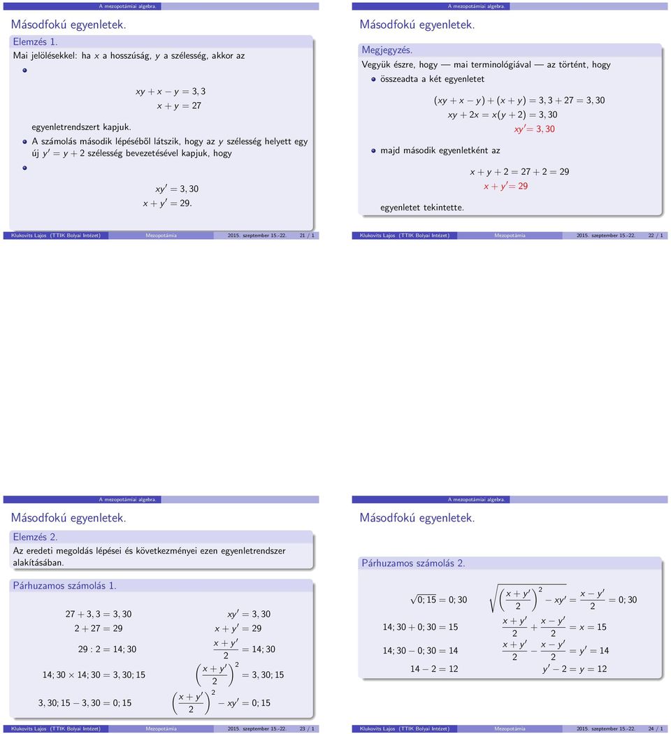 Vegyük észre, hogy mai terminológiával az történt, hogy összeadta a két egyenletet (xy + x y) + (x + y) = 3, 3 + 7 = 3, 30 xy + x = x(y + ) = 3, 30 xy = 3, 30 majd második egyenletként az x + y + = 7